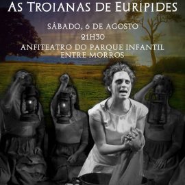 TEATRO DE RUA “AS TROIANAS” DE EURÍPEDES ESTE FIM-DE-SEMANA EM ENTRE-OS-MORROS