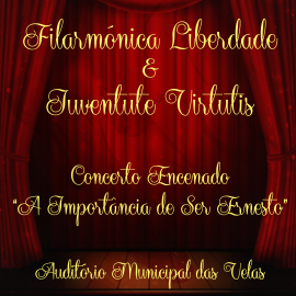 FILARMÓNICA LIBERDADE DA LUSITÂNIA CLUB RECREIO VELENSE E GRUPO DE TEATRO IUVENTUTE VIRTUTIS APRESENTAM UM CONCERTO ENCENADO
