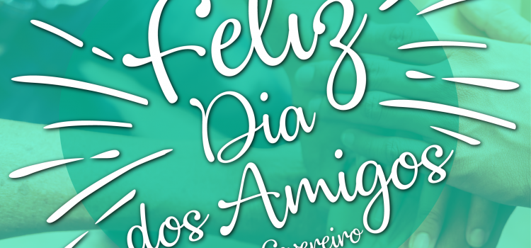 O MUNICÍPIO DESEJA UM FELIZ DIA DOS AMIGOS