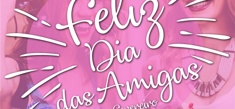 CELEBRAÇÃO DO DIA DAS AMIGAS
