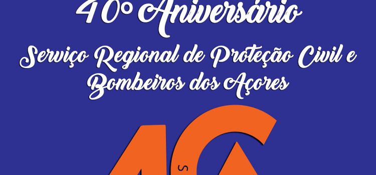 40 ANOS DO SERVIÇO REGIONAL DE PROTEÇÃO CIVIL E BOMBEIROS DOS AÇORES
