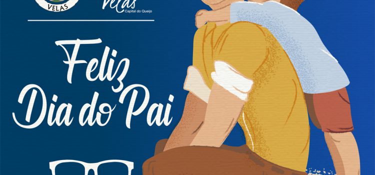 O MUNICÍPIO DE VELAS DESEJA-LHE UM FELIZ DIA DO PAI!