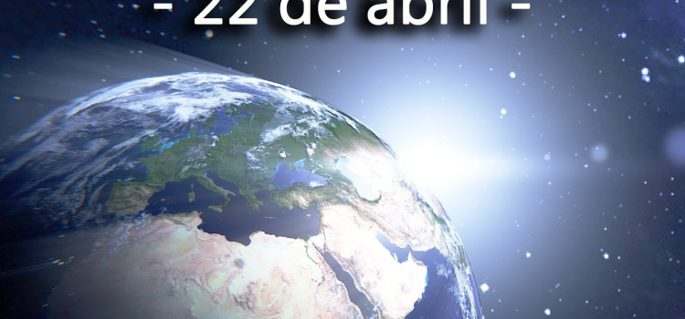 22 DE ABRIL – DIA MUNDIAL DA TERRA