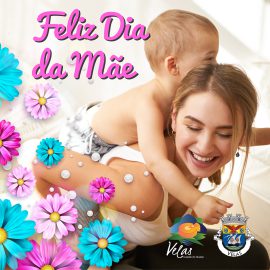O MUNICÍPIO DE VELAS DESEJA UM FELIZ DIA DA MÃE