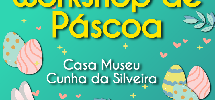 WORKSHOP DE PÁSCOA NA CASA MUSEU CUNHA DA SILVEIRA