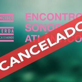 CANCELADO O EVENTO “ENCONTROS SONOROS ATLÂNTICOS FRANCISCO DE LACERDA”