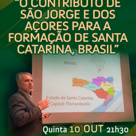 CONFERÊNCIA “O CONTRIBUTO DE SÃO JORGE E DOS AÇORES PARA A FORMAÇÃO DE SANTA CATARINA, BRASIL”